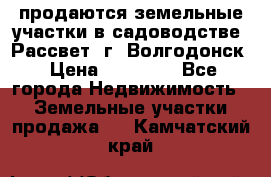 продаются земельные участки в садоводстве “Рассвет“ г. Волгодонск › Цена ­ 80 000 - Все города Недвижимость » Земельные участки продажа   . Камчатский край